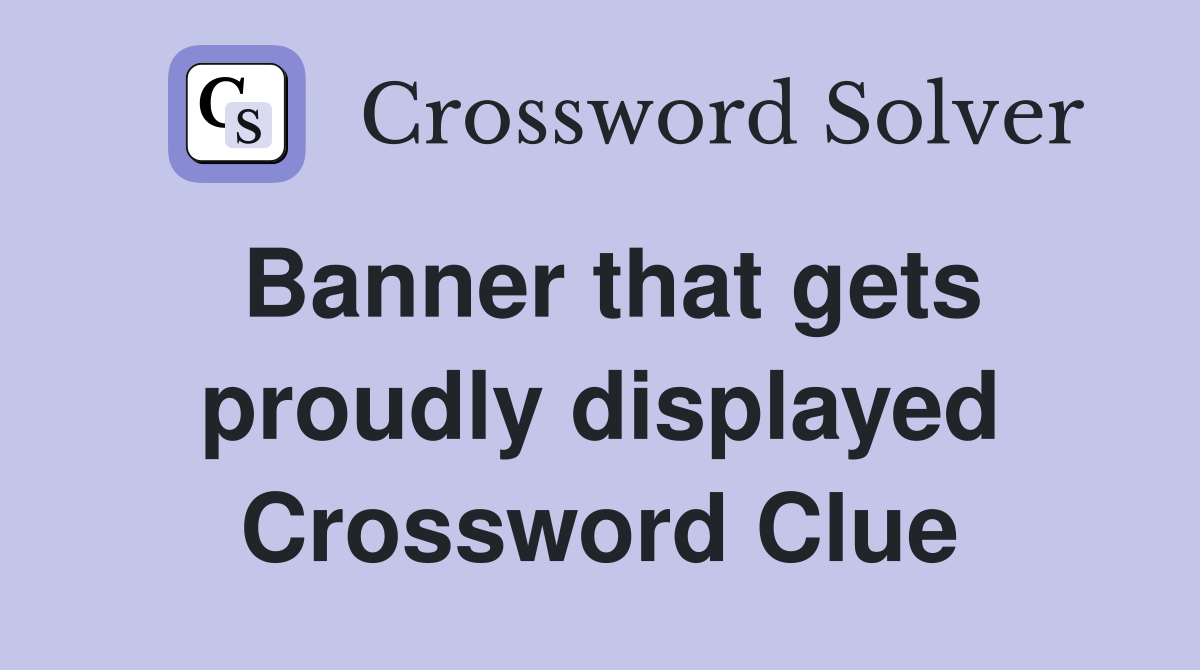Banner that gets proudly displayed Crossword Clue