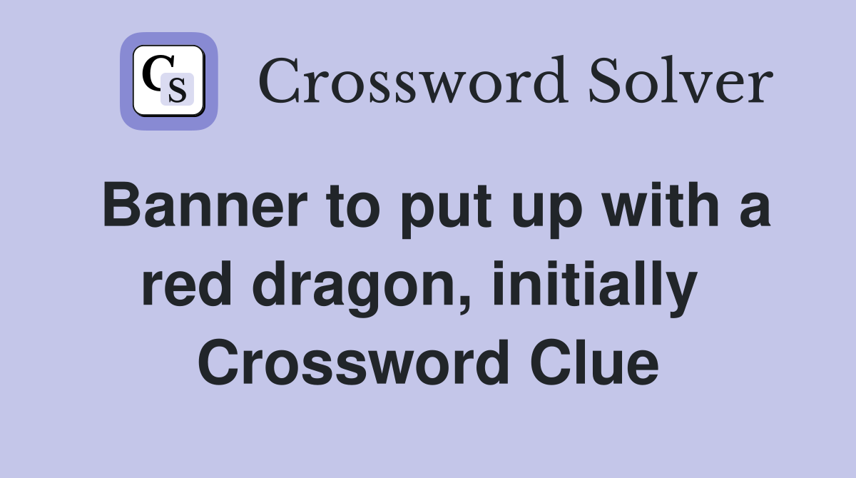 Banner to put up with a red dragon, initially  Crossword Clue