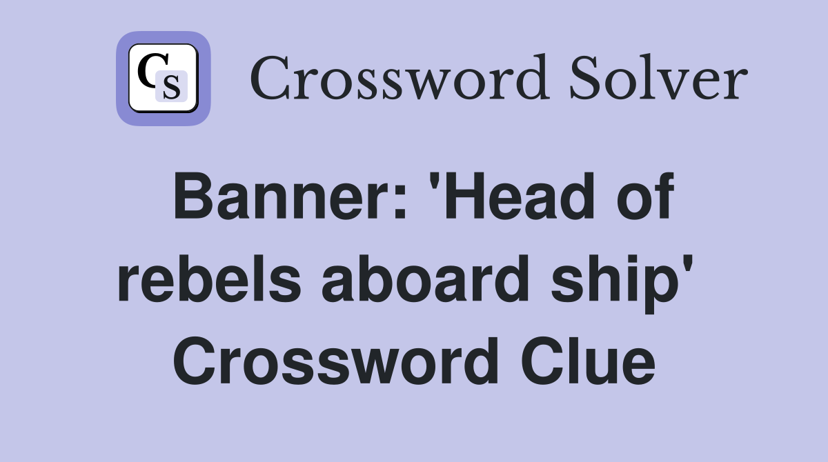 Banner: 'Head of rebels aboard ship'  Crossword Clue