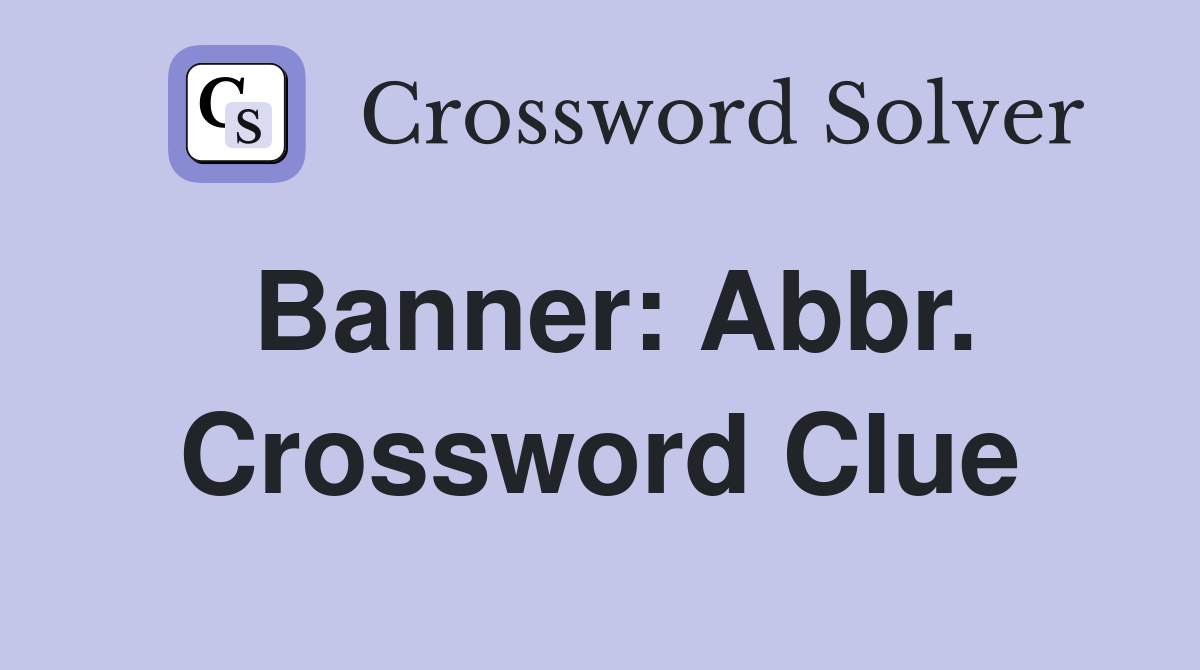Banner: Abbr. Crossword Clue