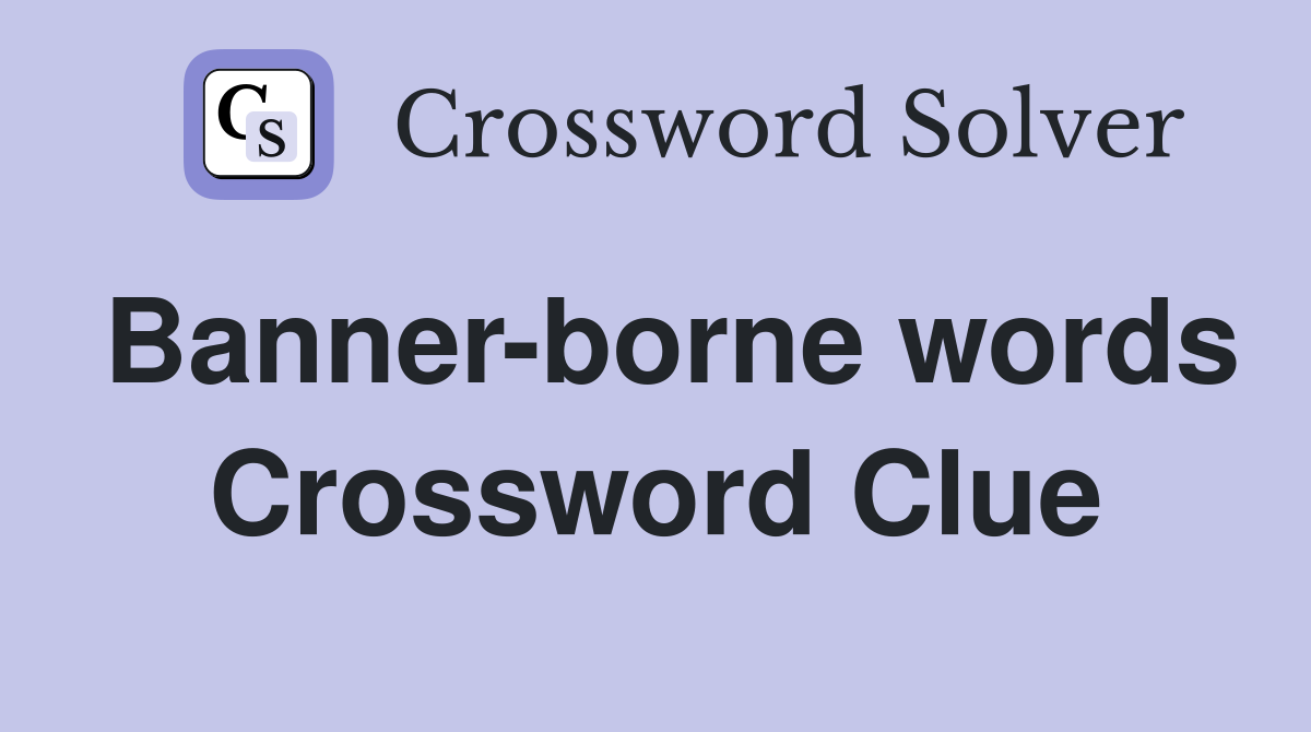 Banner-borne words Crossword Clue
