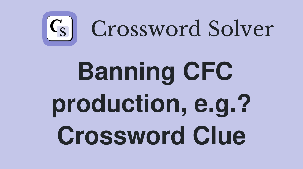 Banning CFC production, e.g.? Crossword Clue