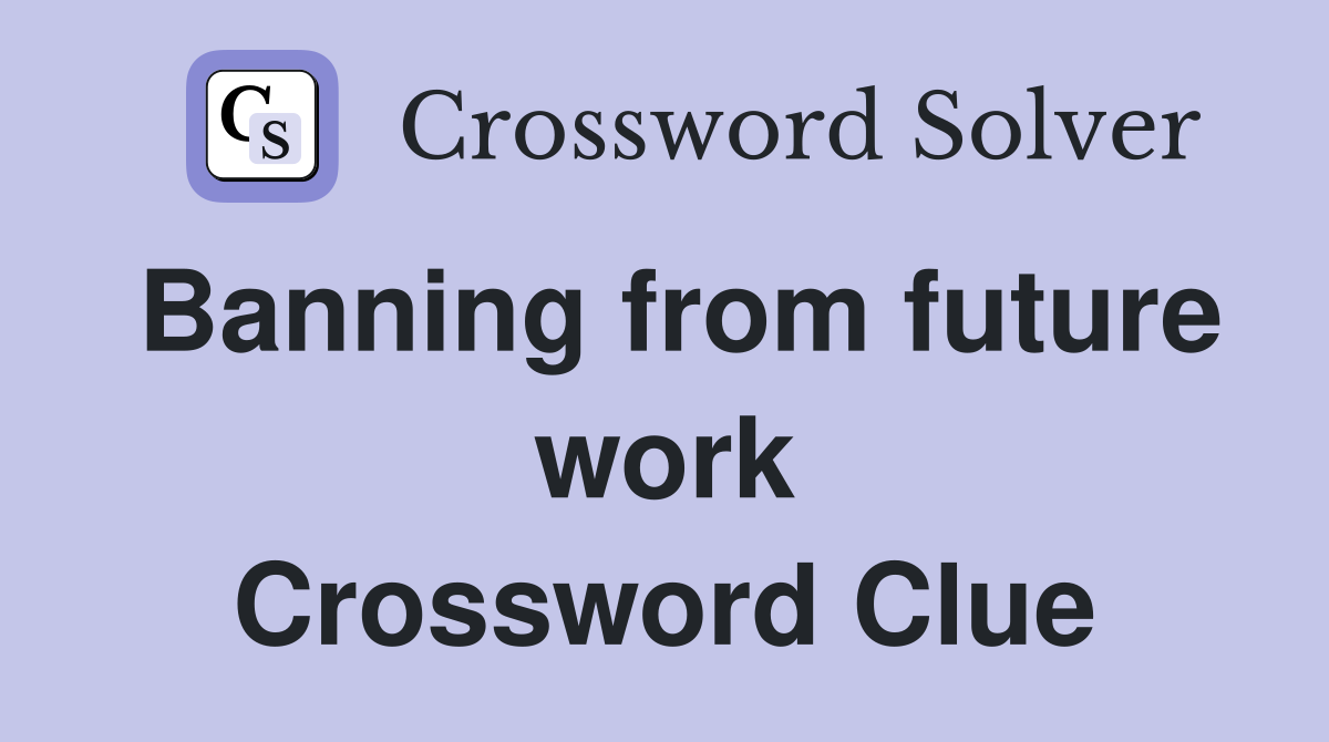Banning from future work Crossword Clue