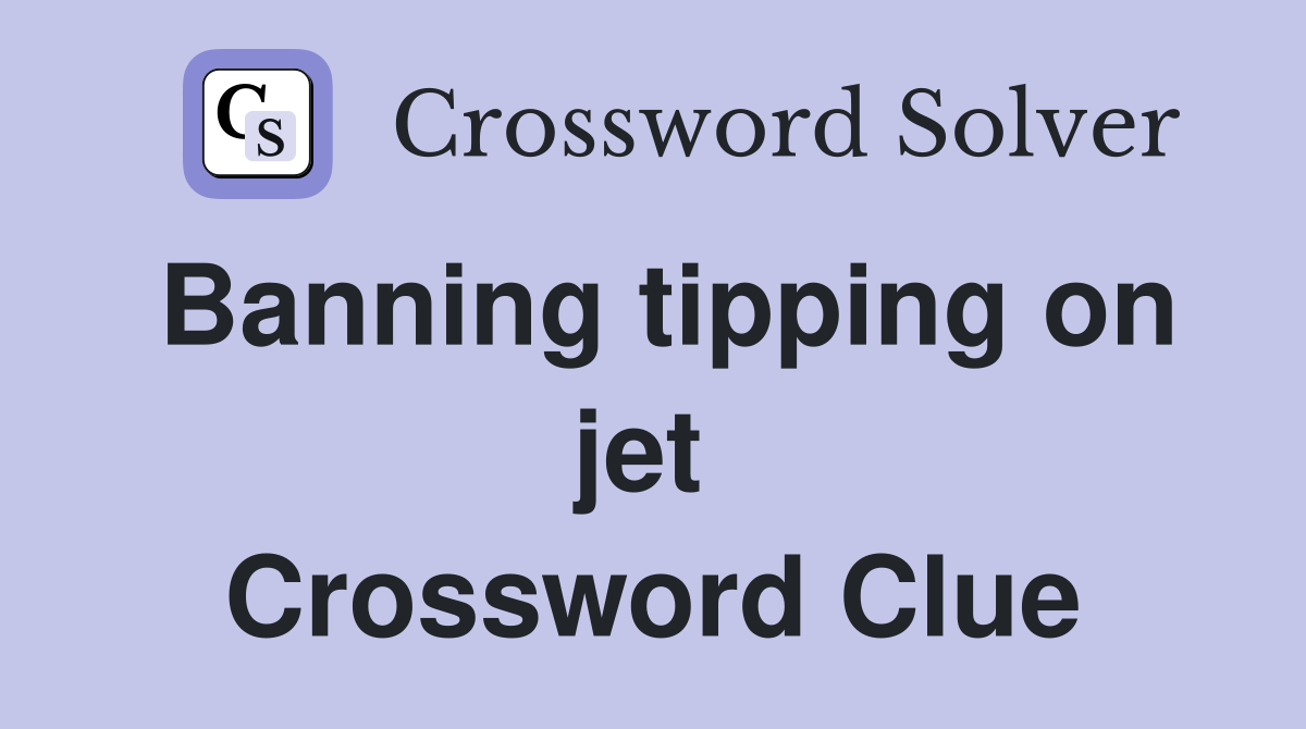 Banning tipping on jet  Crossword Clue