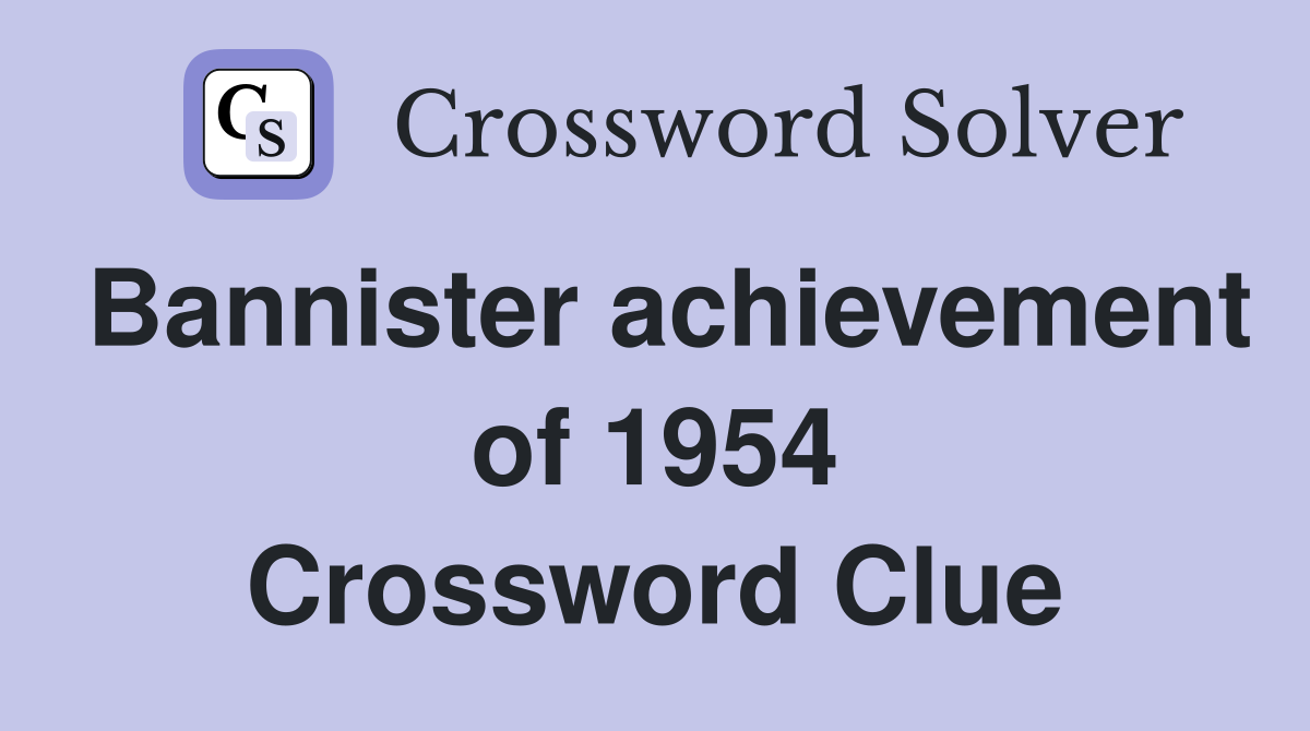 Bannister achievement of 1954 Crossword Clue