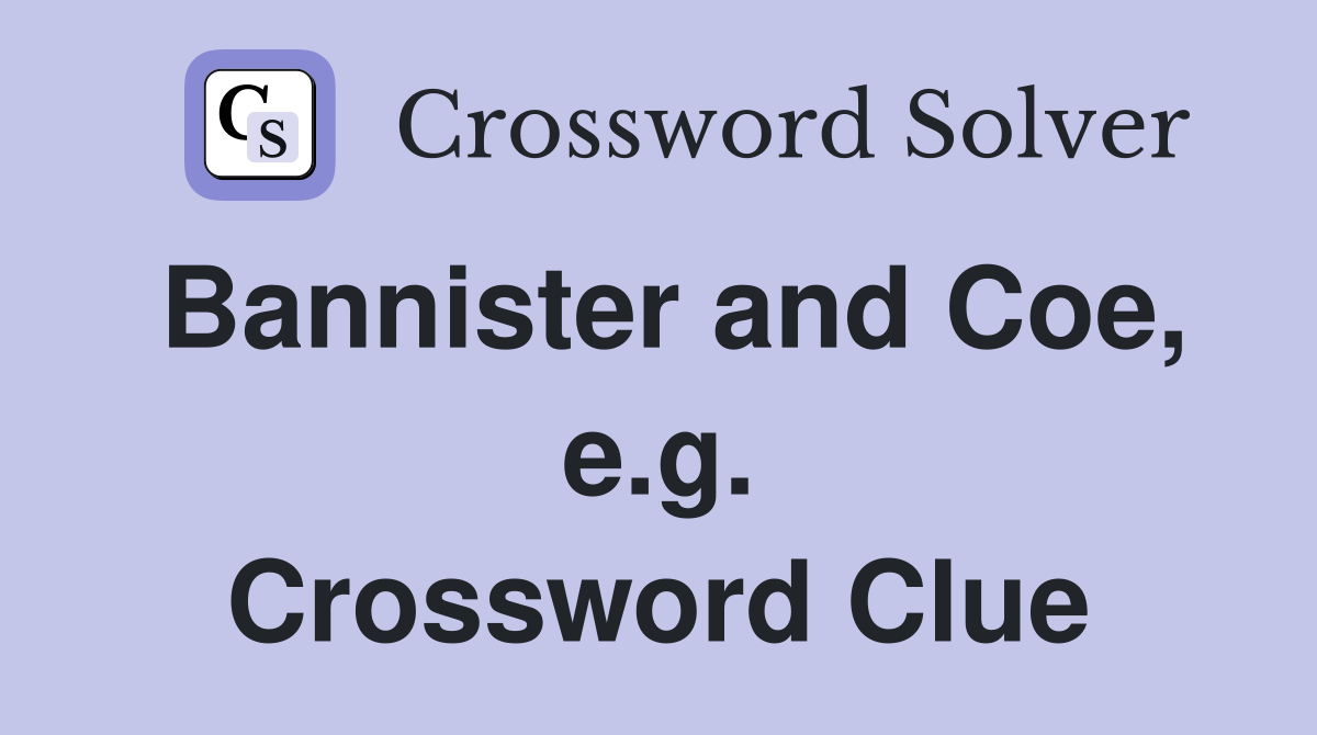 Bannister and Coe, e.g. Crossword Clue