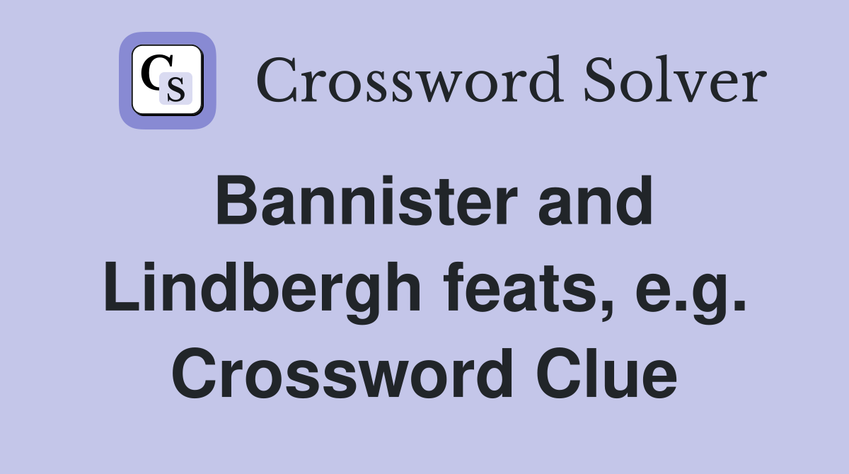 Bannister and Lindbergh feats, e.g. Crossword Clue