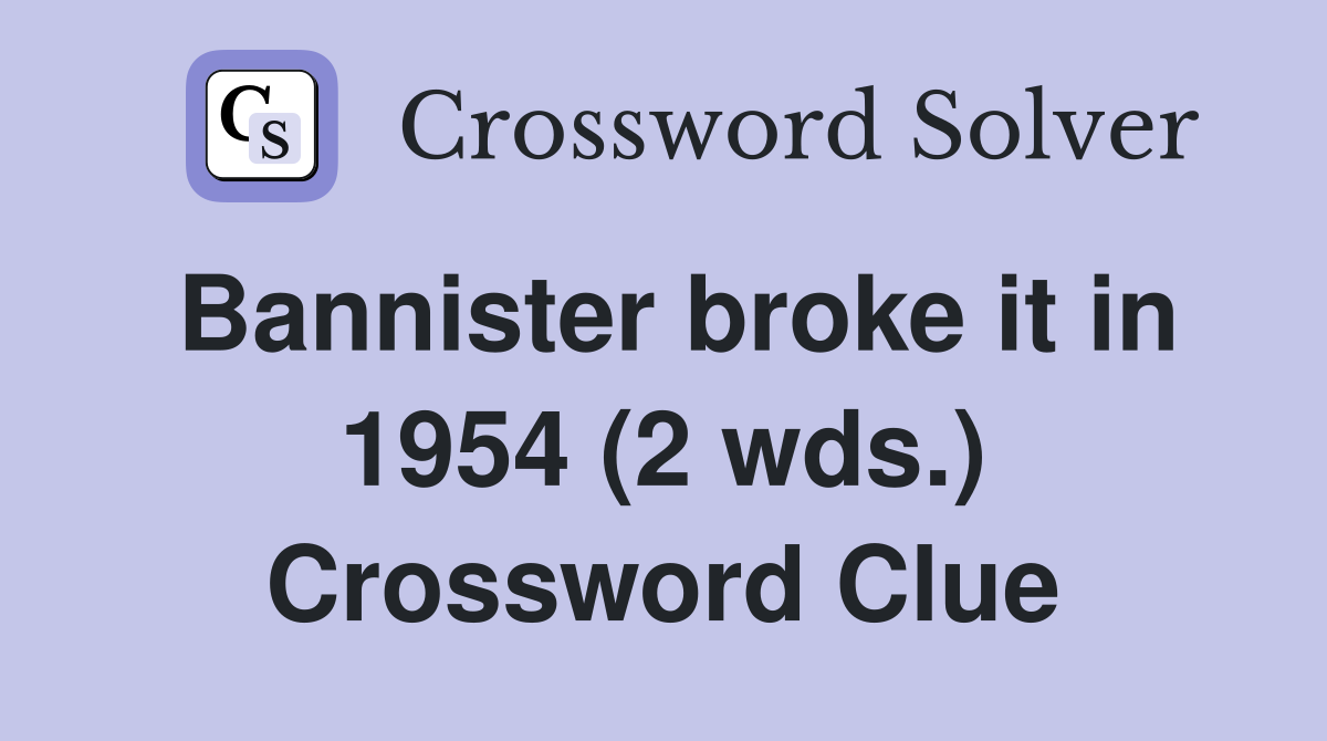 Bannister broke it in 1954 (2 wds.) Crossword Clue
