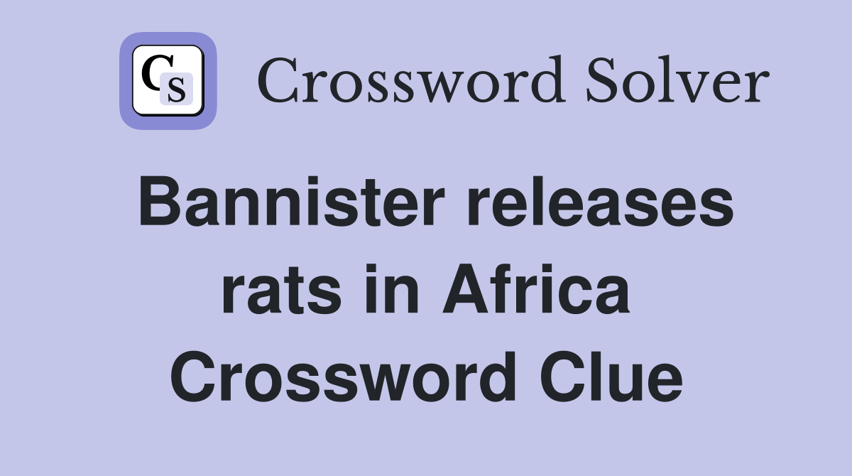 Bannister releases rats in Africa Crossword Clue
