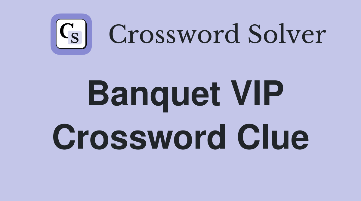 Banquet VIP Crossword Clue