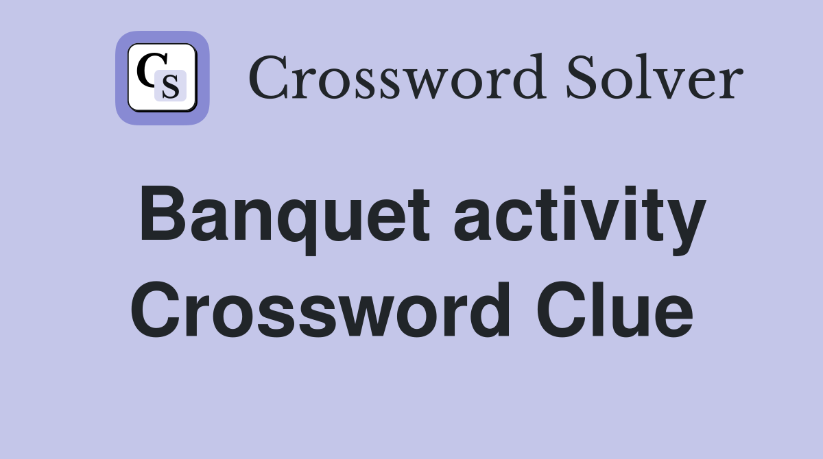 Banquet activity Crossword Clue