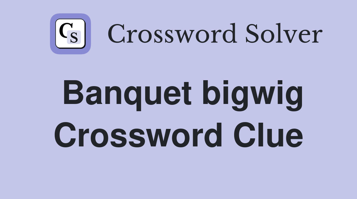 Banquet bigwig Crossword Clue