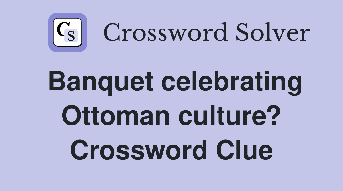 Banquet celebrating Ottoman culture? Crossword Clue