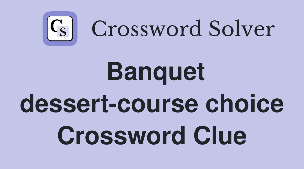 Banquet dessert-course choice Crossword Clue