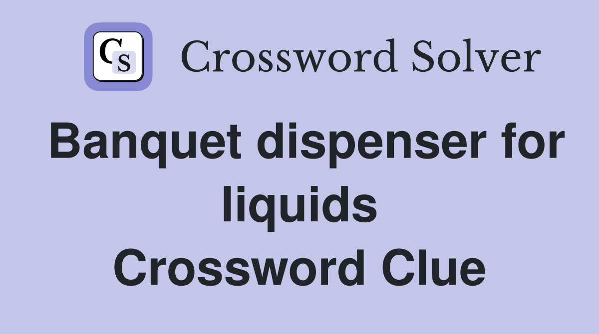 Banquet dispenser for liquids Crossword Clue
