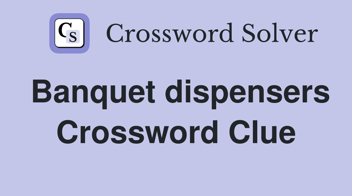 Banquet dispensers Crossword Clue