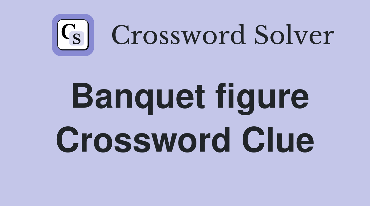 Banquet figure Crossword Clue