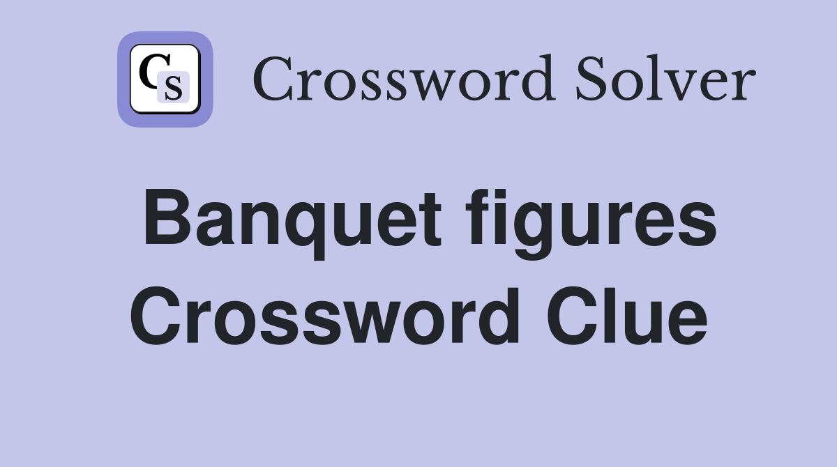 Banquet figures Crossword Clue