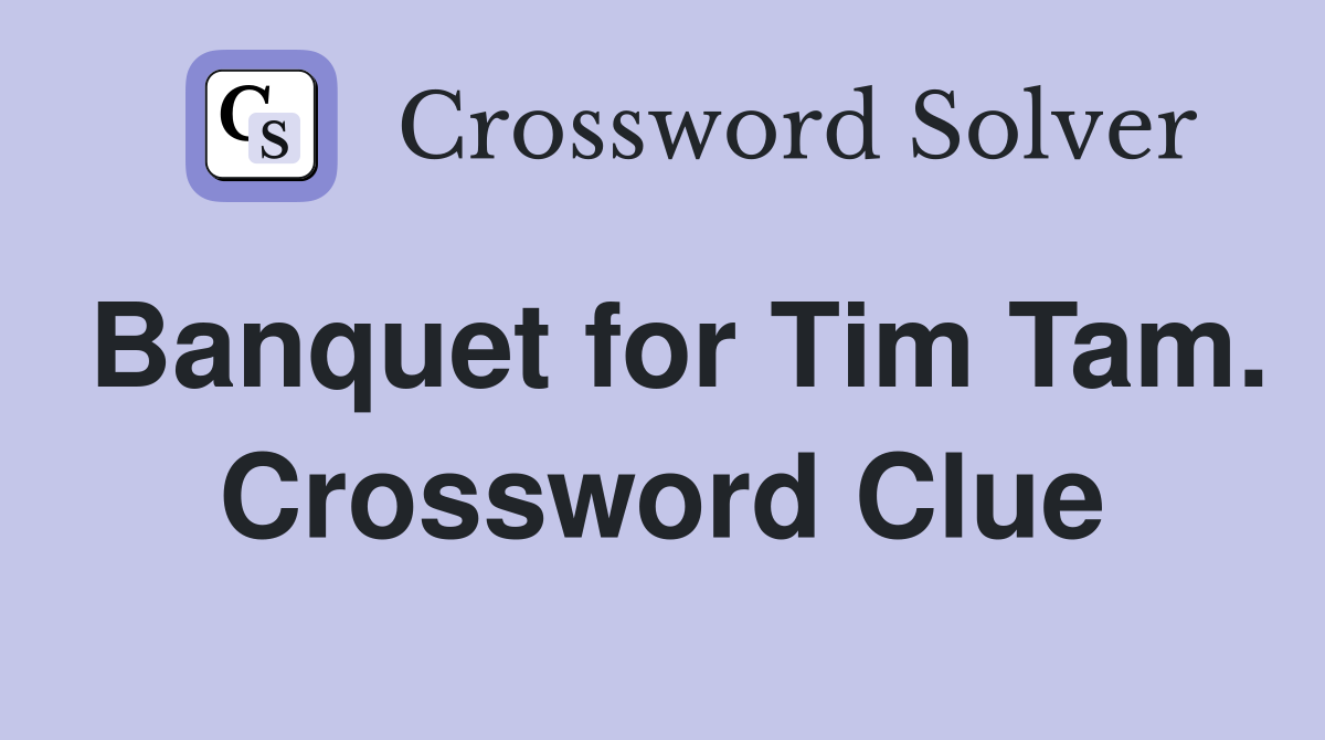 Banquet for Tim Tam. Crossword Clue