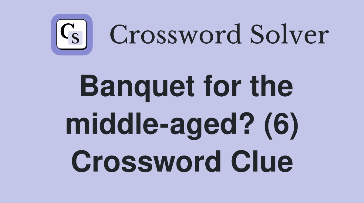 Banquet for the middle-aged? (6) Crossword Clue