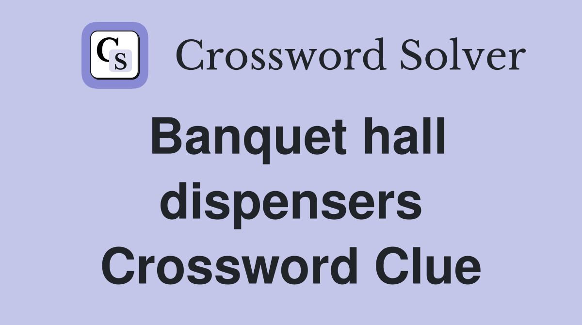 Banquet hall dispensers Crossword Clue
