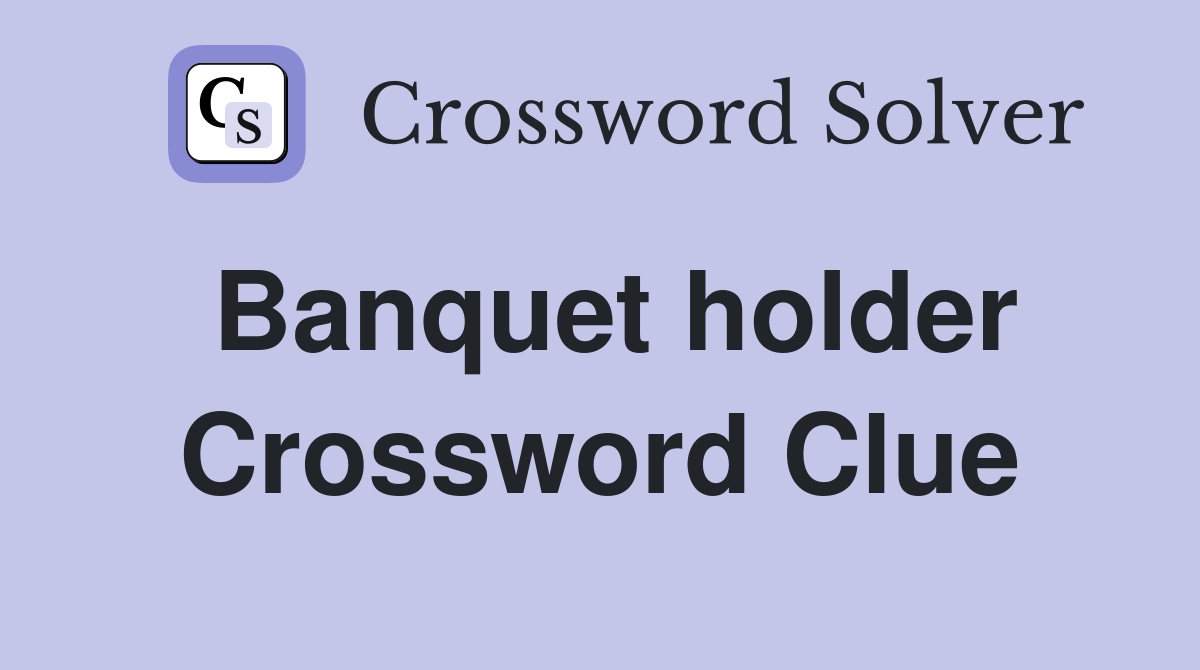 Banquet holder Crossword Clue
