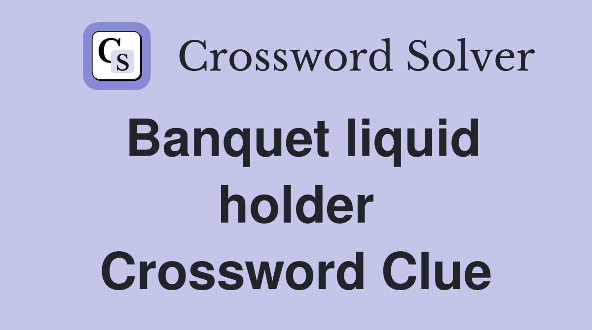 Banquet liquid holder Crossword Clue