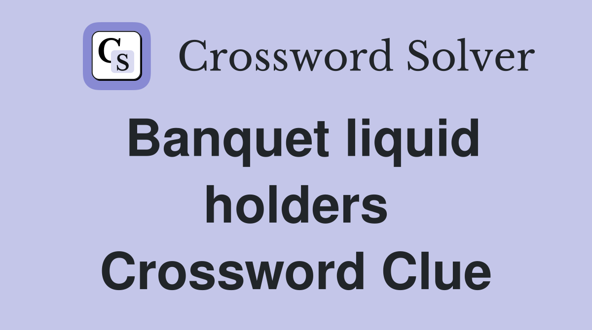 Banquet liquid holders Crossword Clue