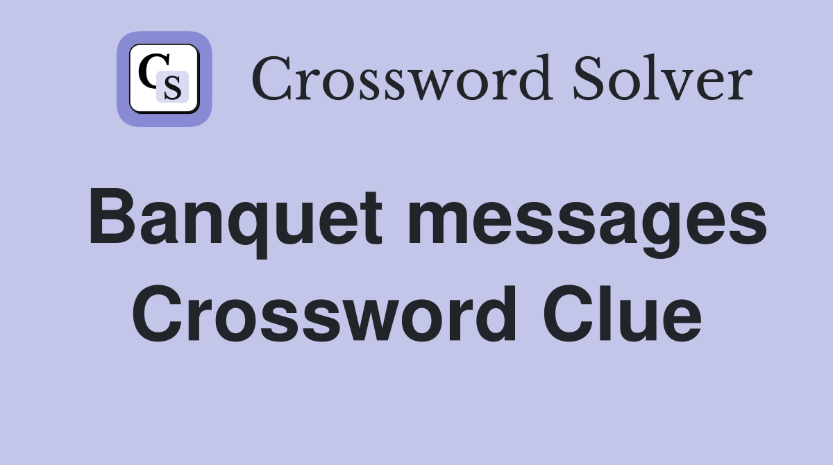 Banquet messages Crossword Clue