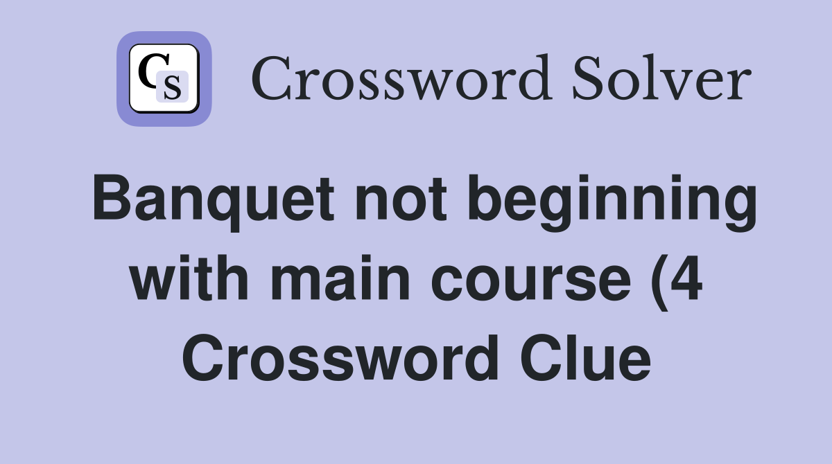 Banquet not beginning with main course (4) Crossword Clue Answers Banquet not beginning with main course (4) Crossword Clue Answers