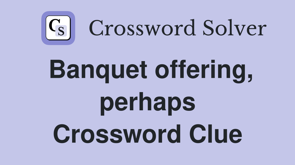 Banquet offering, perhaps Crossword Clue