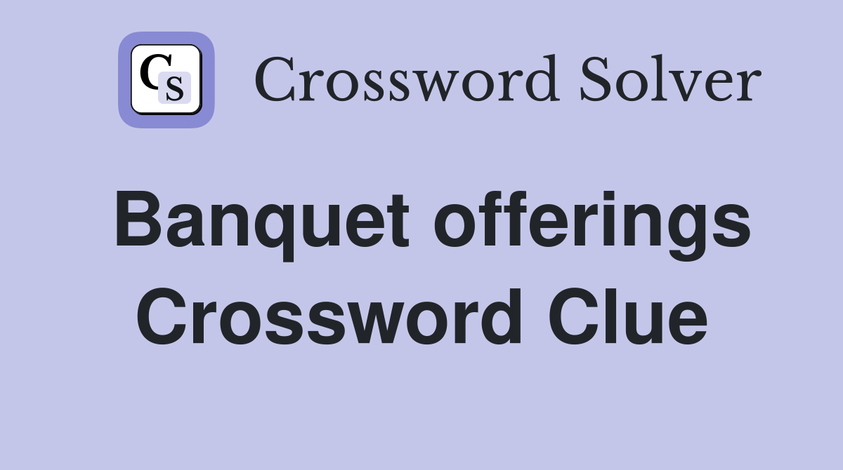 Banquet offerings Crossword Clue