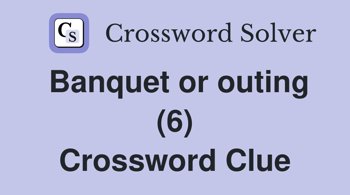 Banquet or outing (6) Crossword Clue