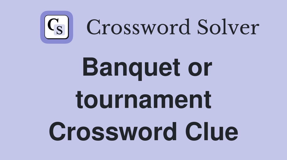 Banquet or tournament Crossword Clue