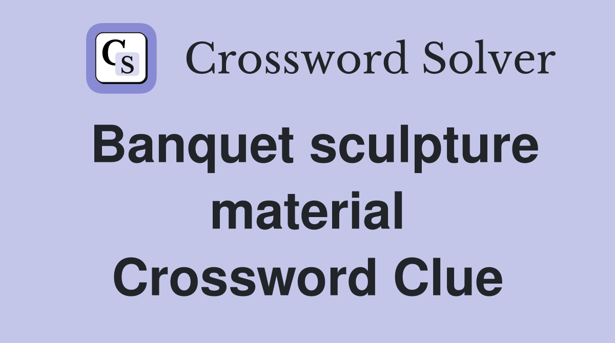 Banquet sculpture material Crossword Clue