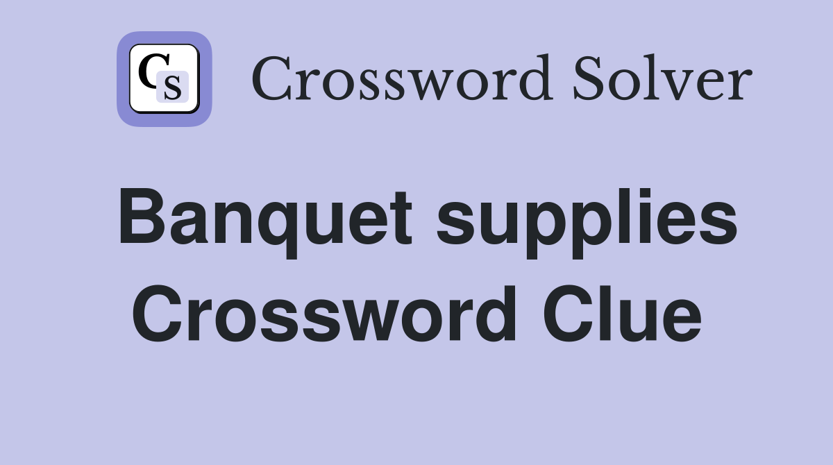 Banquet supplies Crossword Clue