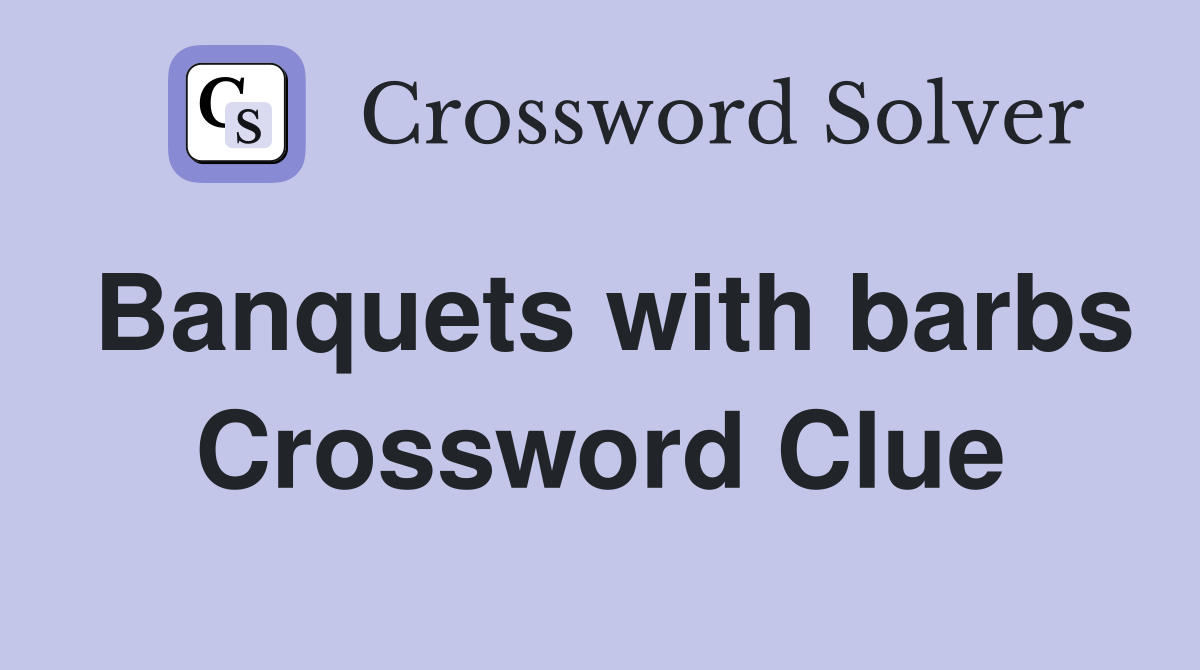 Banquets with barbs Crossword Clue