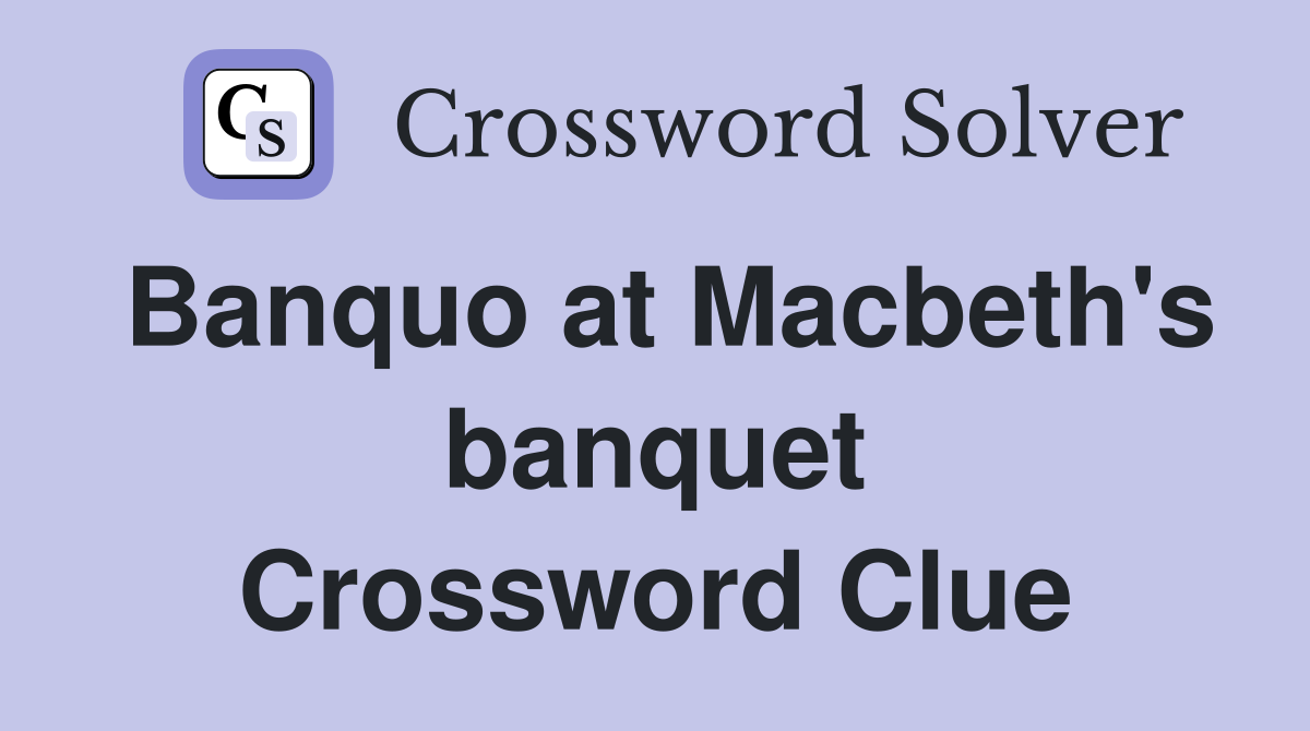 Banquo at Macbeth's banquet Crossword Clue