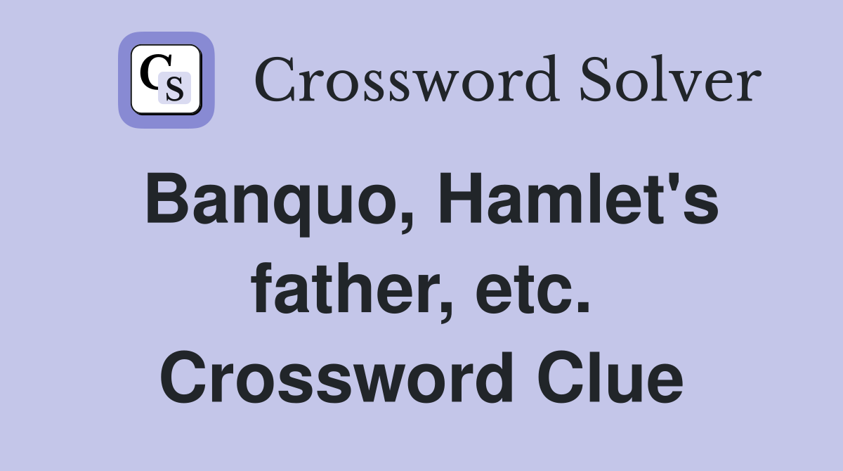 Banquo, Hamlet's father, etc. Crossword Clue