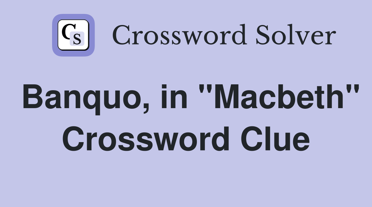 Banquo, in "Macbeth" Crossword Clue