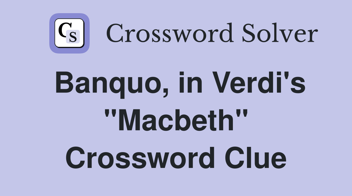 Banquo, in Verdi's "Macbeth" Crossword Clue