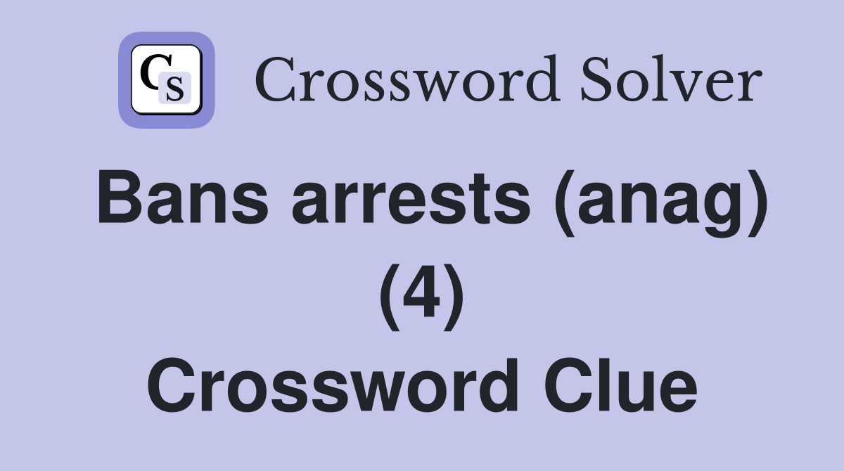 Bans arrests (anag) (4) Crossword Clue