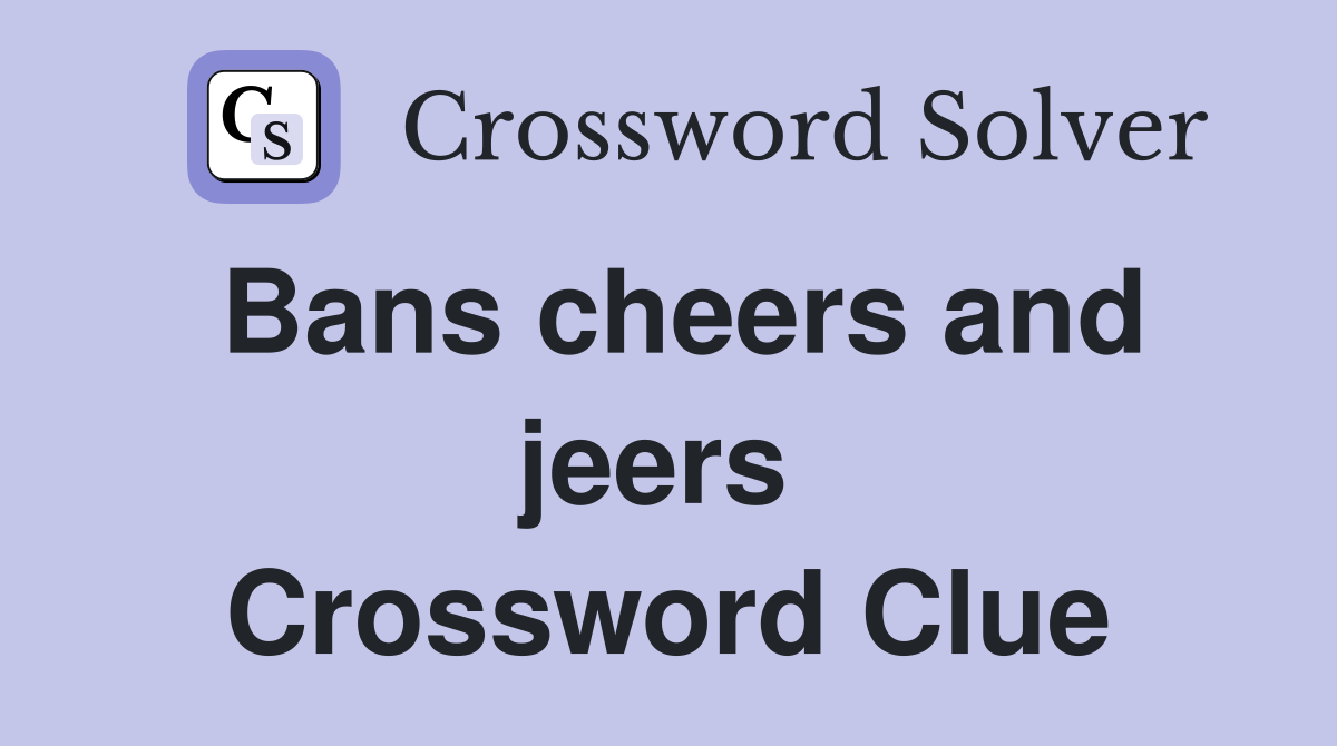 Bans cheers and jeers  Crossword Clue