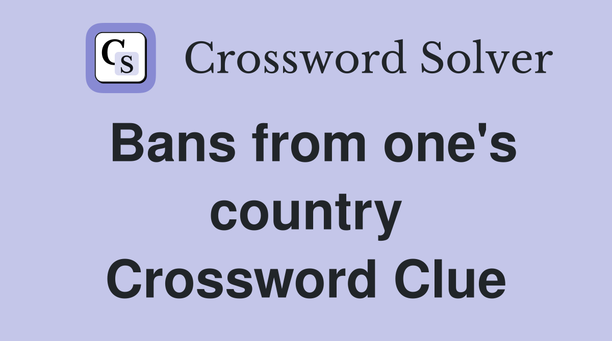 Bans from one's country Crossword Clue