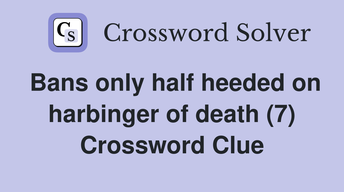 Bans only half heeded on harbinger of death (7) Crossword Clue