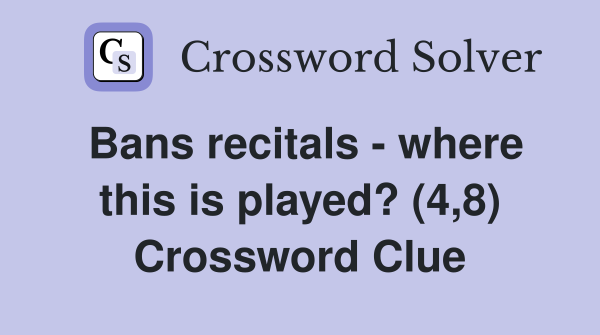 Bans recitals - where this is played? (4,8) Crossword Clue