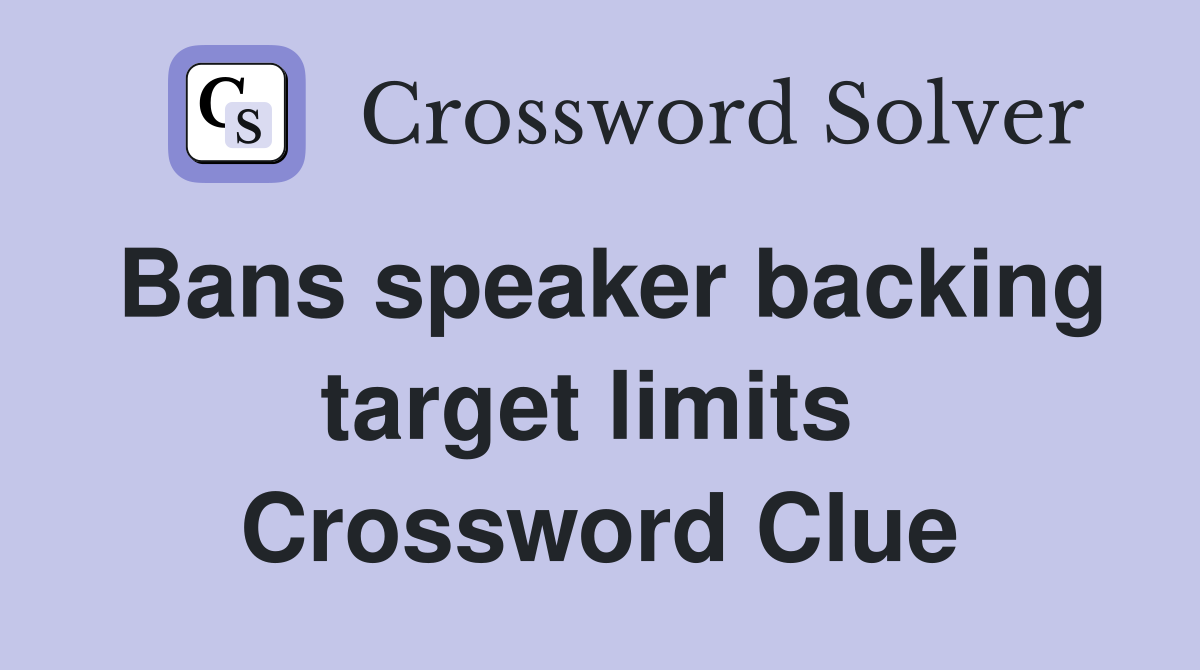 Bans speaker backing target limits  Crossword Clue