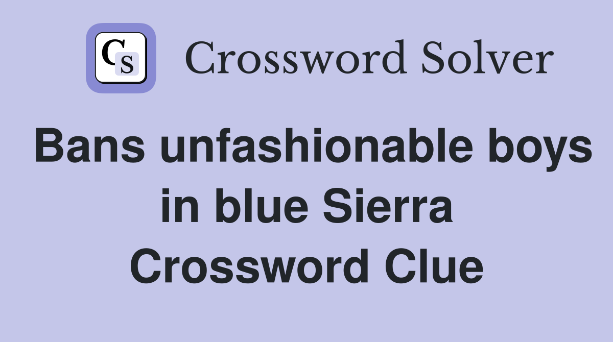 Bans unfashionable boys in blue Sierra Crossword Clue