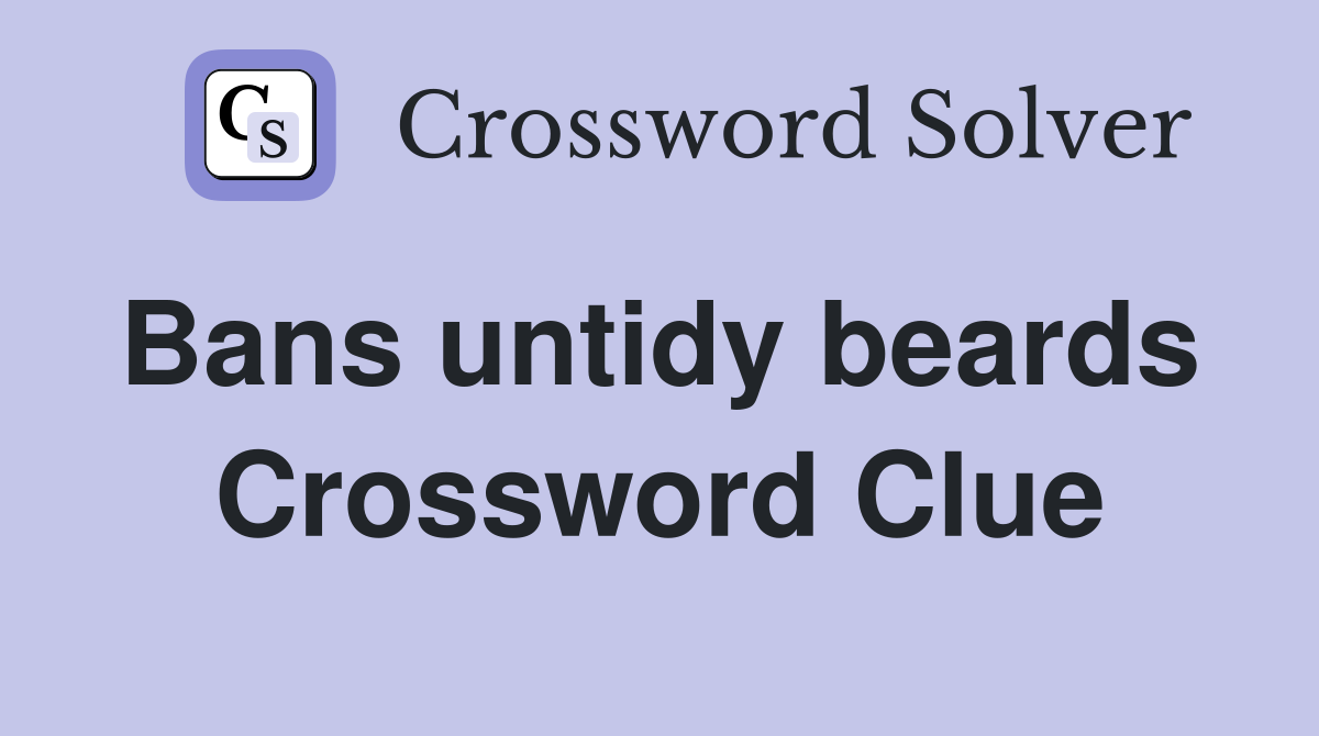 Bans untidy beards  Crossword Clue
