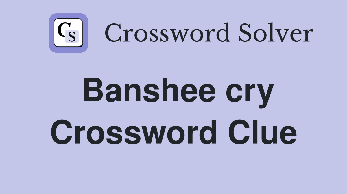 Banshee cry Crossword Clue